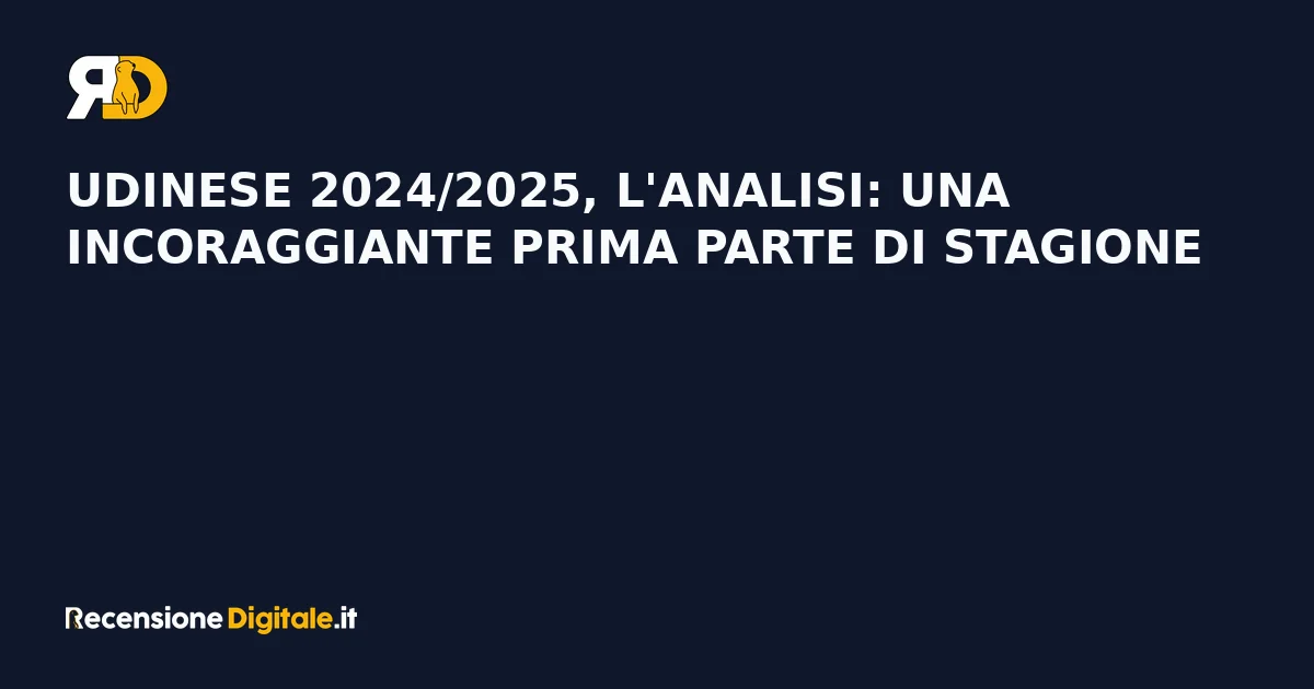 Udinese 2024/2025, l'analisi: una incoraggiante prima parte di stagione