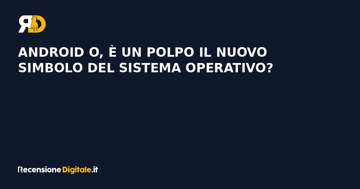 Android O, è un polpo il nuovo simbolo del sistema operativo?