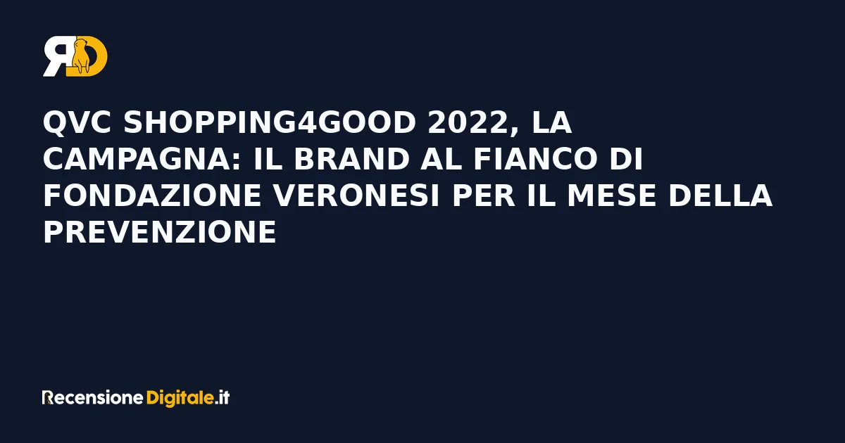 QVC Shopping4Good 2022, la campagna: il brand al fianco di Fondazione Veronesi per il mese della prevenzione