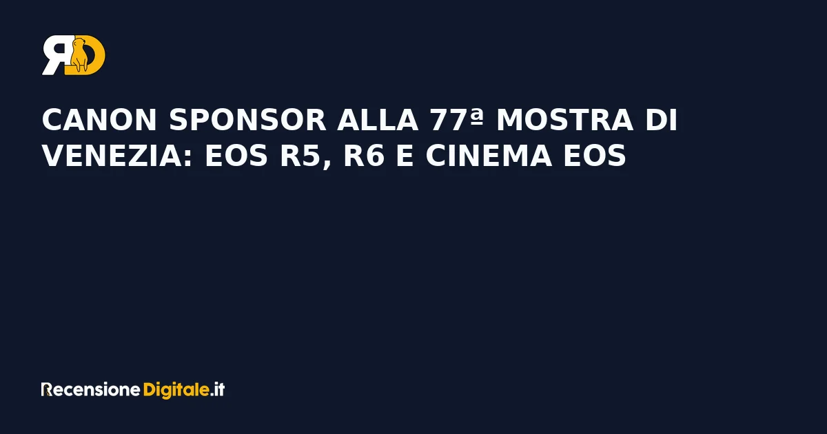 Canon sponsor alla 77ª Mostra di Venezia: EOS R5, R6 e Cinema EOS