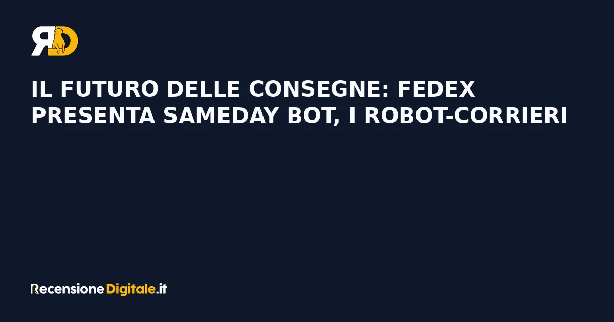 Il futuro delle consegne: FedEx presenta SameDay Bot, i robot-corrieri