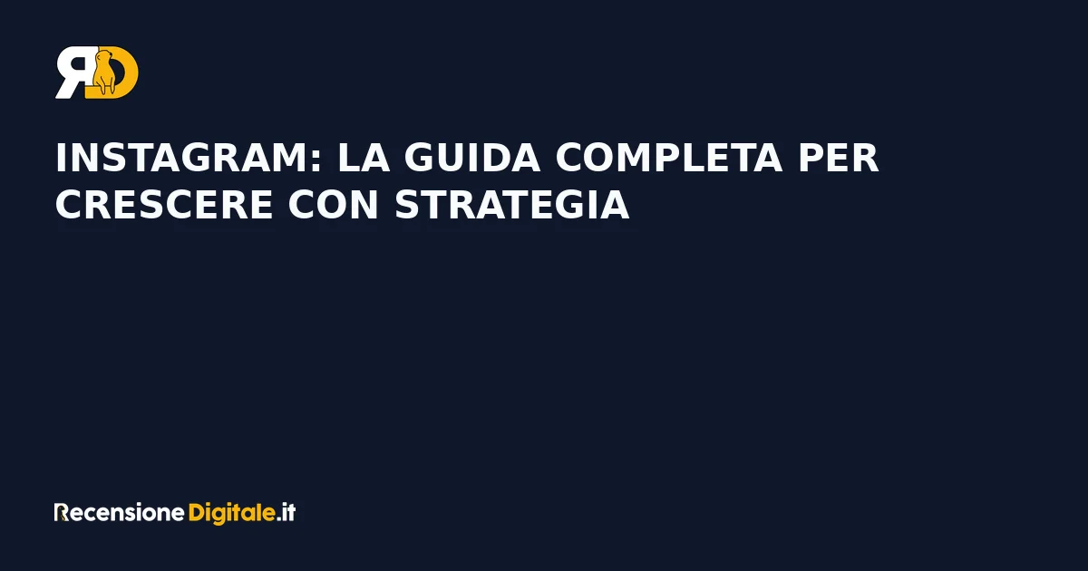 Instagram: la guida completa per crescere con strategia