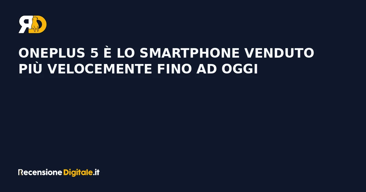 OnePlus 5 è lo smartphone venduto più velocemente fino ad oggi