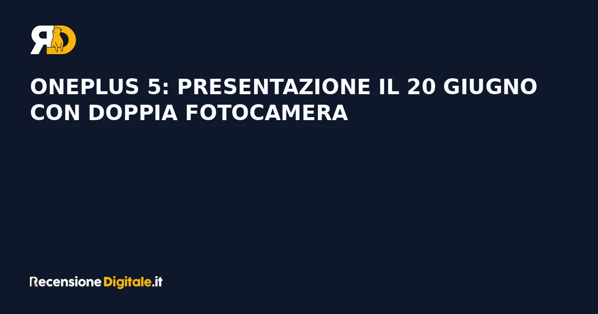 OnePlus 5: presentazione il 20 giugno con doppia fotocamera