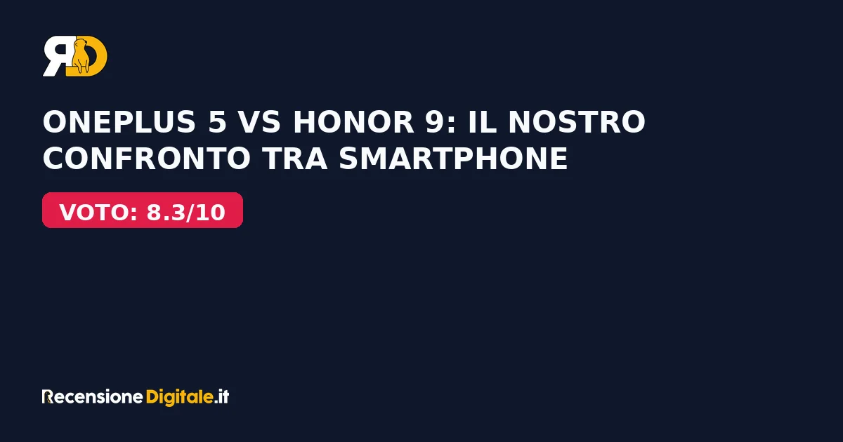 OnePlus 5 VS Honor 9: il nostro confronto tra smartphone