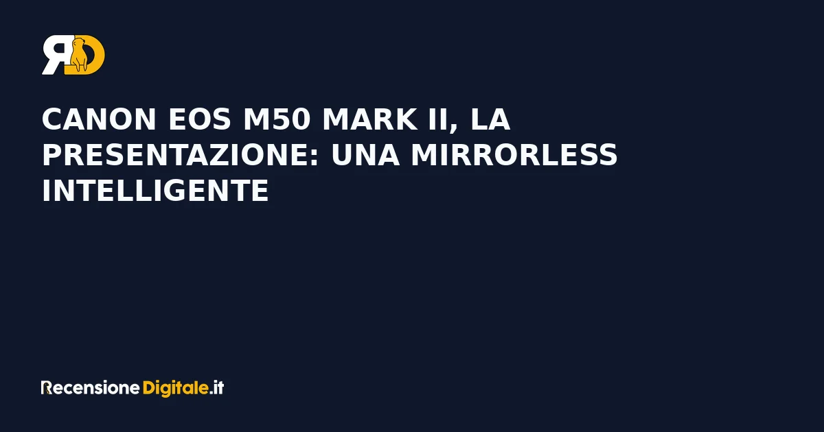 Canon EOS M50 Mark II, la presentazione: una mirrorless intelligente