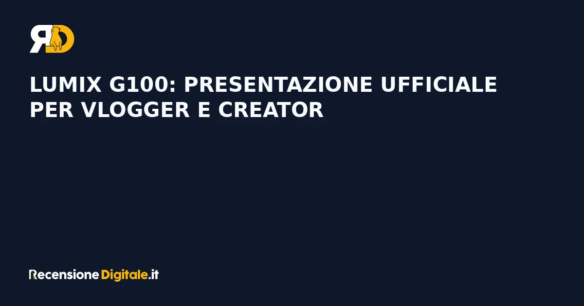 Lumix G100: presentazione ufficiale per vlogger e creator