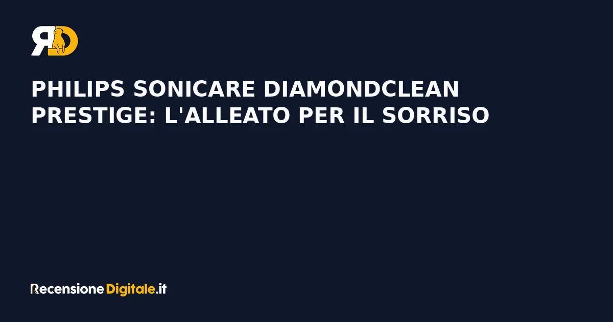 Philips Sonicare DiamondClean Prestige: l'alleato per il sorriso