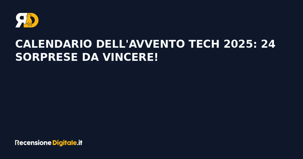 Calendario dell'Avvento Tech 2025: 24 sorprese da vincere!