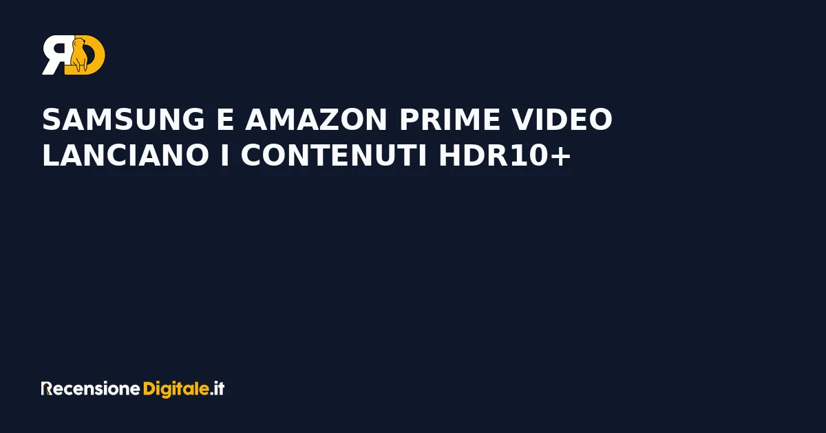 Samsung e Amazon Prime Video lanciano i contenuti HDR10+