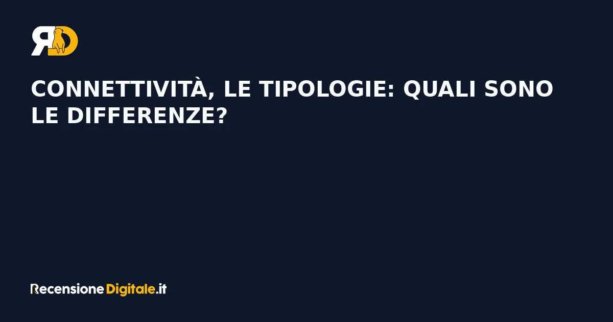 Connettività, le tipologie: quali sono le differenze?