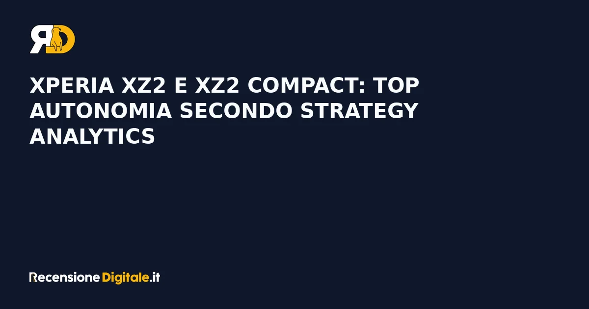 Xperia XZ2 e XZ2 Compact: top autonomia secondo Strategy Analytics